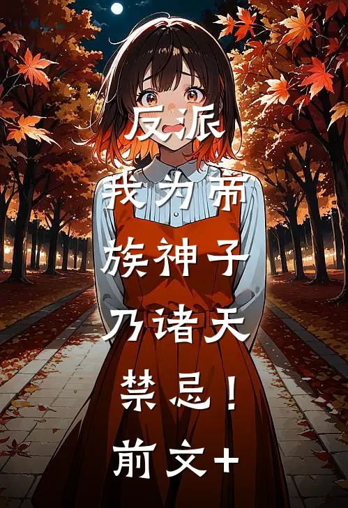 反派：我为帝族神子，乃诸天禁忌！前文+