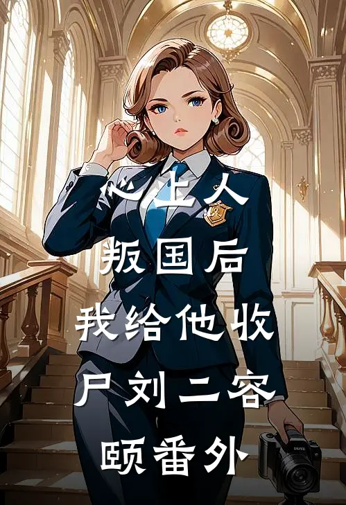 心上人叛国后，我给他收尸刘二容颐 番外