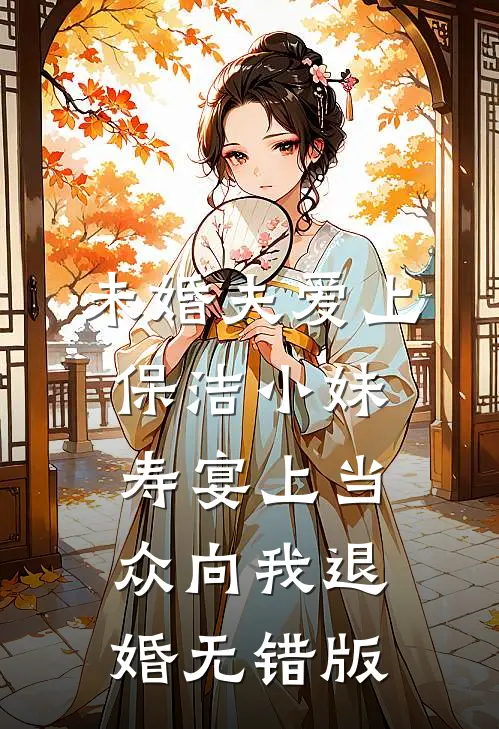 未婚夫爱上保洁小妹，寿宴上当众向我退婚无错版