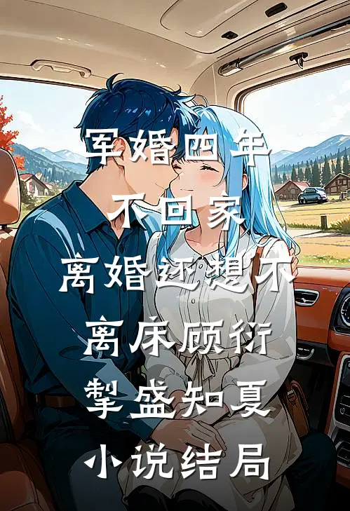 军婚四年不回家，离婚还想不离床顾衍掣盛知夏小说结局