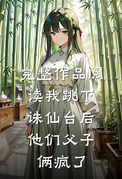 完整作品阅读我跳下诛仙台后，他们父子俩疯了