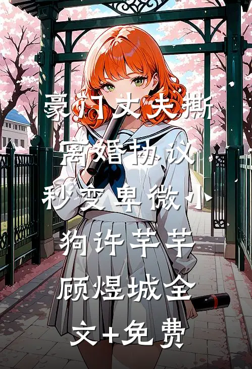 豪门丈夫撕离婚协议，秒变卑微小狗许芊芊顾煜城全文+免费