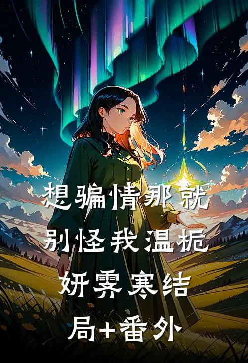 想骗情那就别怪我温栀妍霁寒结局+番外