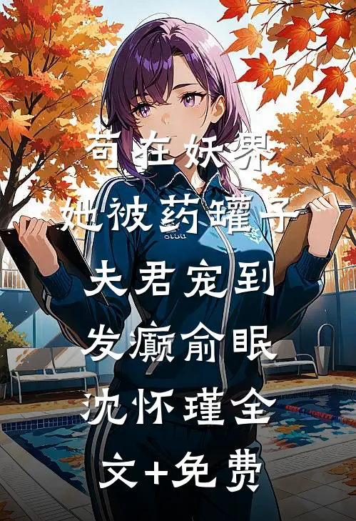 苟在妖界，她被药罐子夫君宠到发癫俞眠沈怀瑾全文+免费