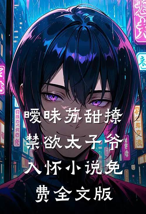 暧昧苏甜撩禁欲太子爷入怀小说免费全文版