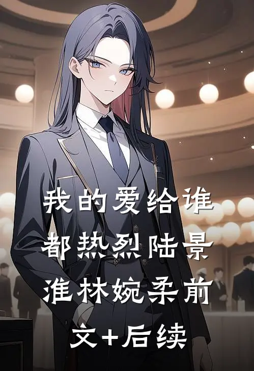我的爱给谁都热烈陆景淮林婉柔前文+后续