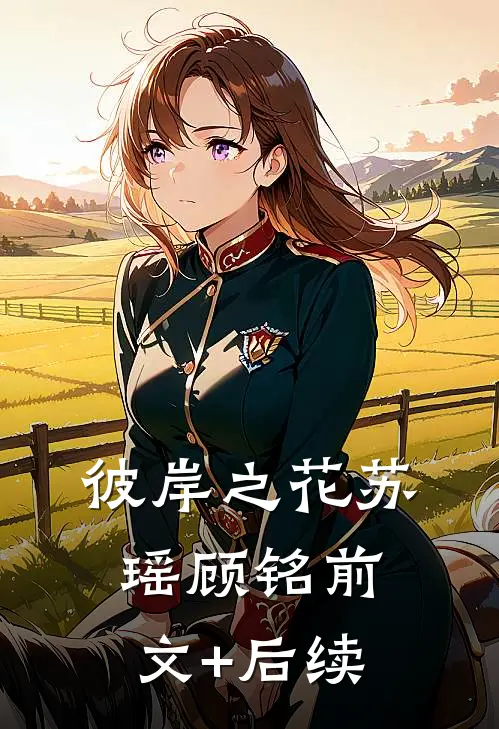 《彼岸之花》苏瑶顾铭前文+后续