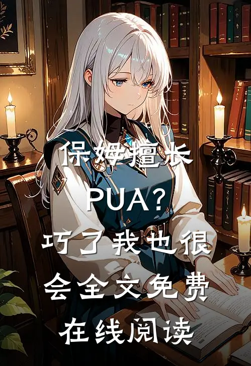 保姆擅长PUA？巧了，我也很会全文免费在线阅读