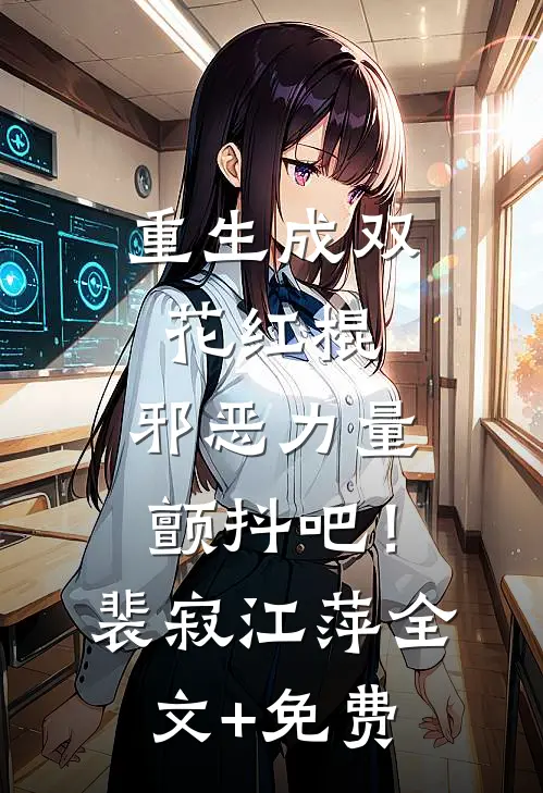 重生成双花红棍，邪恶力量颤抖吧！裴寂江萍全文+免费