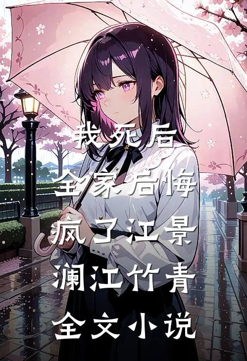 我死后，全家后悔疯了江景澜江竹青全文小说