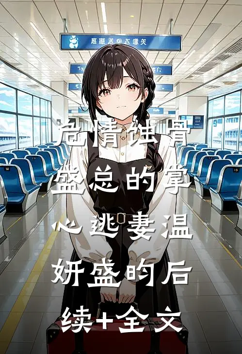危情蚀骨：盛总的掌心逃妻温妍盛昀后续+全文