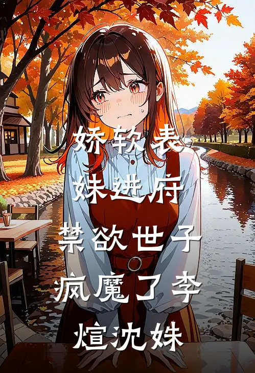 娇软表妹进府：禁欲世子疯魔了李煊沈姝