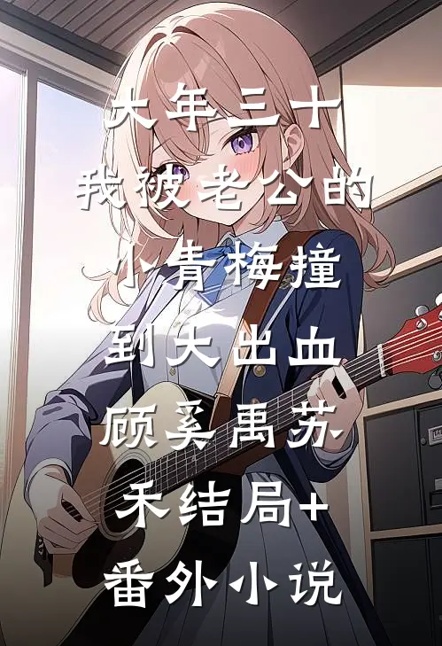 大年三十，我被老公的小青梅撞到大出血顾奚禹苏禾结局+番外小说