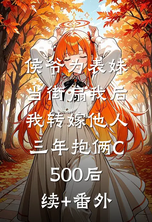 侯爷为表妹当街扇我后，我转嫁他人三年抱俩C500后续+番外