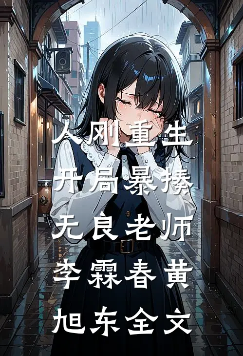 人刚重生，开局暴揍无良老师李霖春黄旭东全文