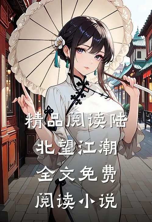 精品阅读陆北望江潮全文免费阅读小说