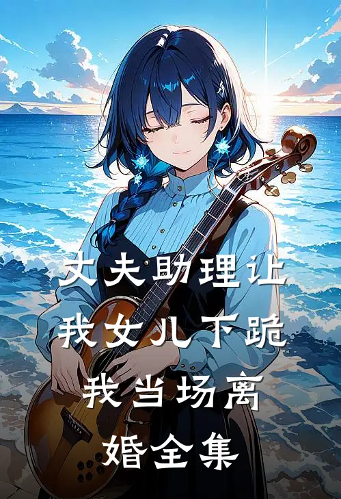 丈夫助理让我女儿下跪，我当场离婚全集