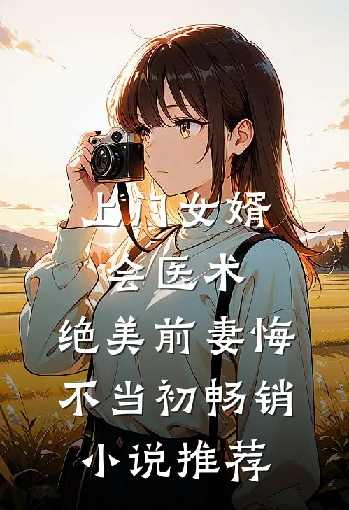 上门女婿会医术，绝美前妻悔不当初畅销小说推荐