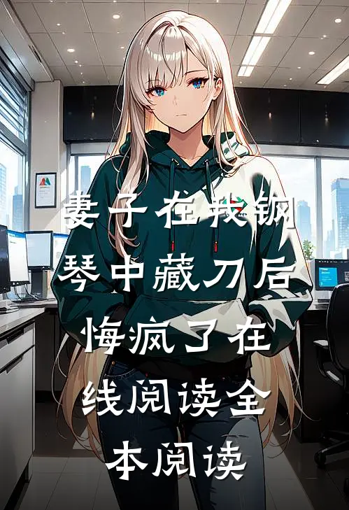 妻子在我钢琴中藏刀后，悔疯了在线阅读全本阅读