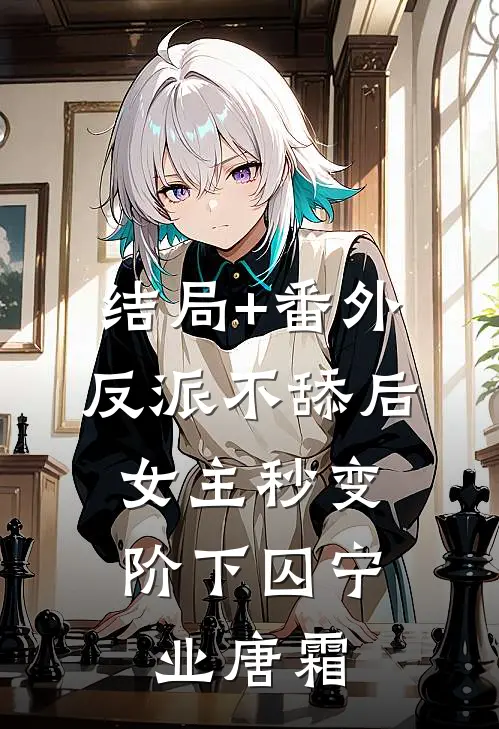 结局+番外反派不舔后，女主秒变阶下囚宁业唐霜