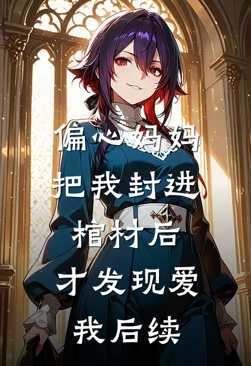偏心妈妈把我封进棺材后，才发现爱我后续
