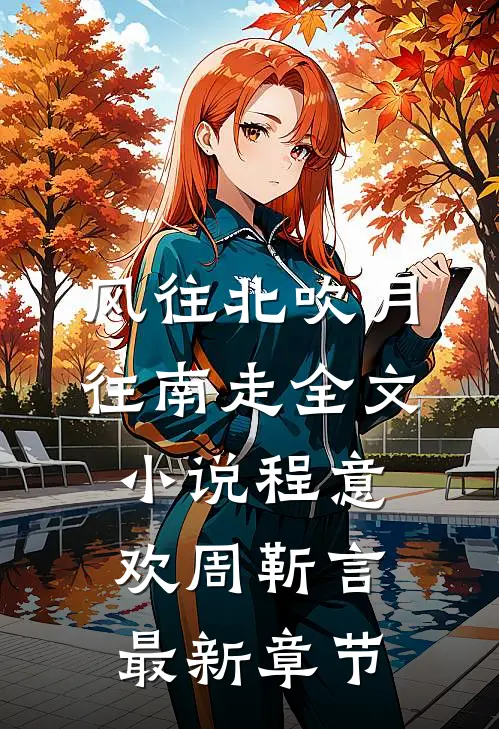 风往北吹月往南走全文小说程意欢周靳言最新章节