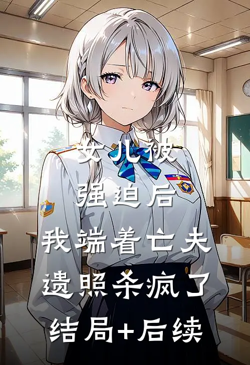 女儿被强迫后，我端着亡夫遗照杀疯了。结局+后续