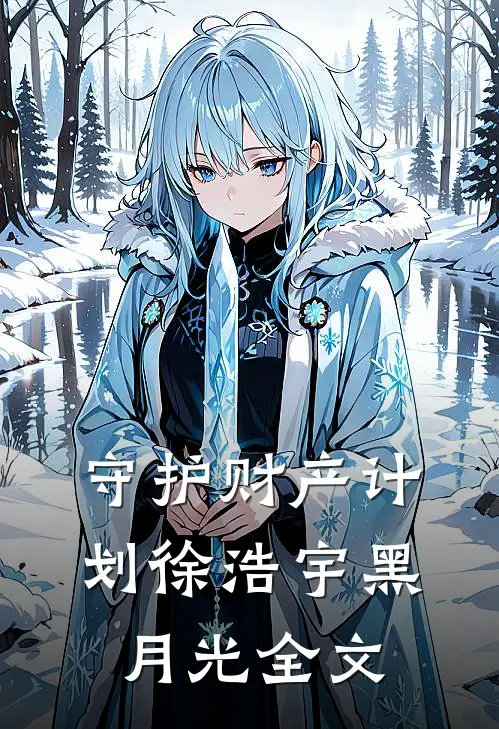 守护财产计划徐浩宇黑月光全文