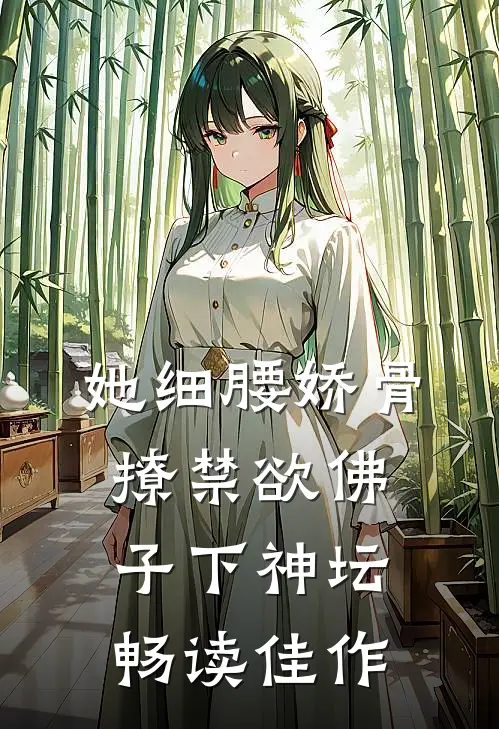 她细腰娇骨，撩禁欲佛子下神坛畅读佳作