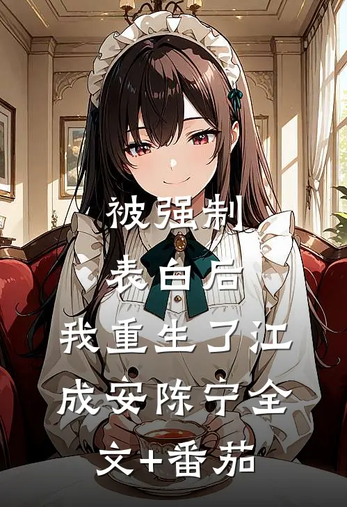 被强制表白后，我重生了江成安陈宁全文+番茄