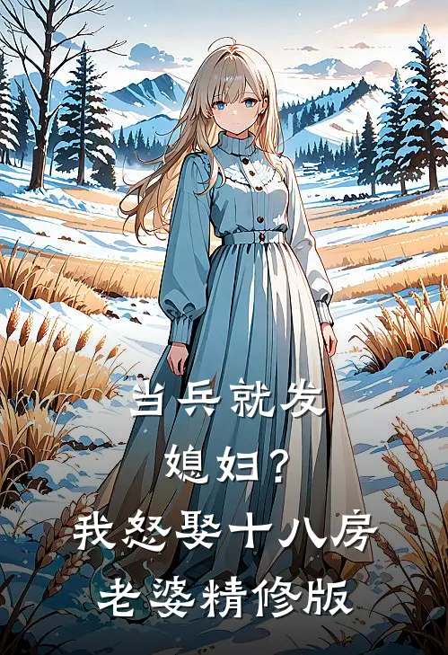 当兵就发媳妇？我怒娶十八房老婆精修版