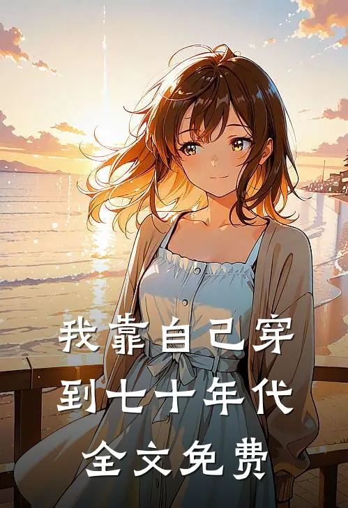 我靠自己穿到七十年代全文免费