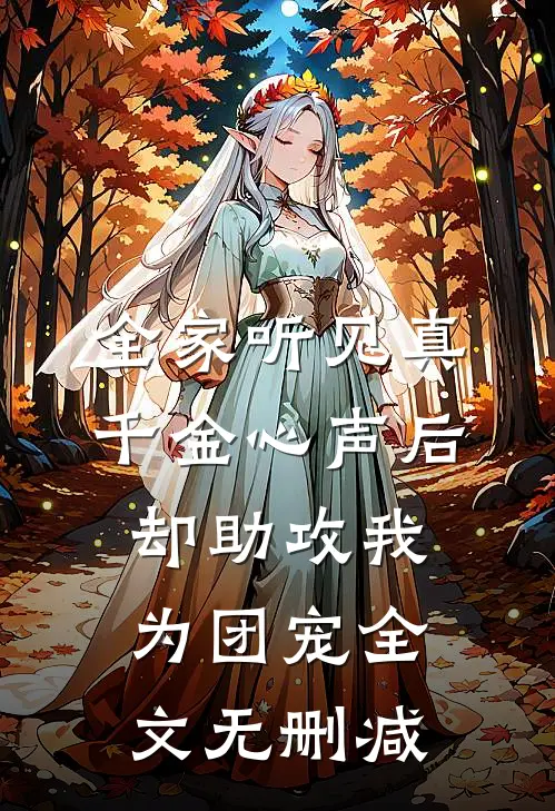 全家听见真千金心声后，却助攻我为团宠全文无删减
