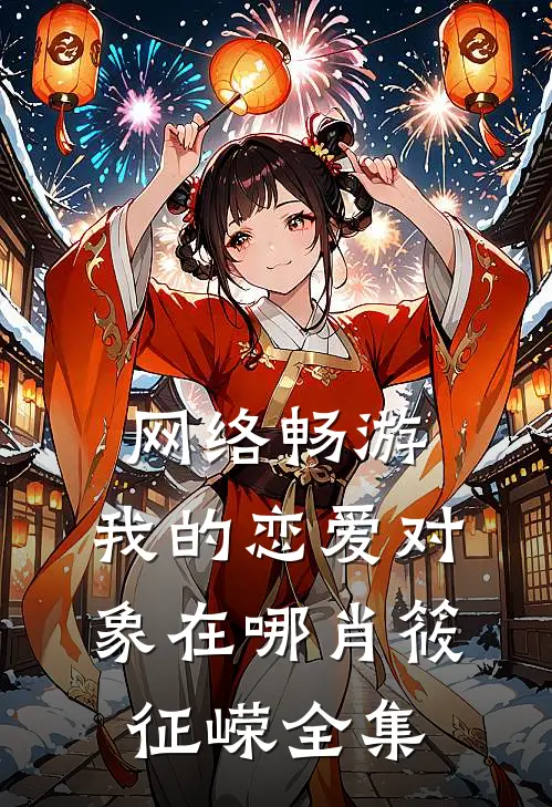 网络畅游，我的恋爱对象在哪肖筱征嵘 全集