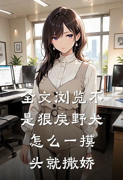 全文浏览不是狠戾野犬怎么一摸头就撒娇