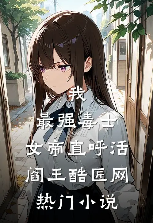 我,最强毒士,女帝直呼活阎王 酷匠网热门小说
