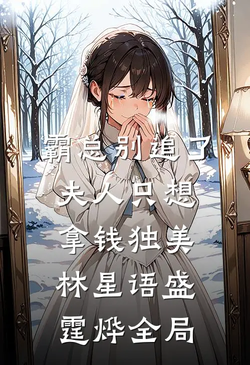 霸总别追了，夫人只想拿钱独美林星语盛霆烨全局