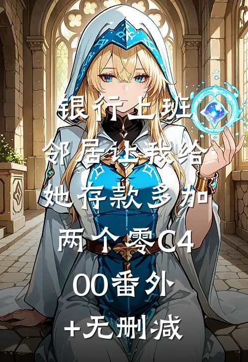 银行上班，邻居让我给她存款多加两个零C400番外+无删减