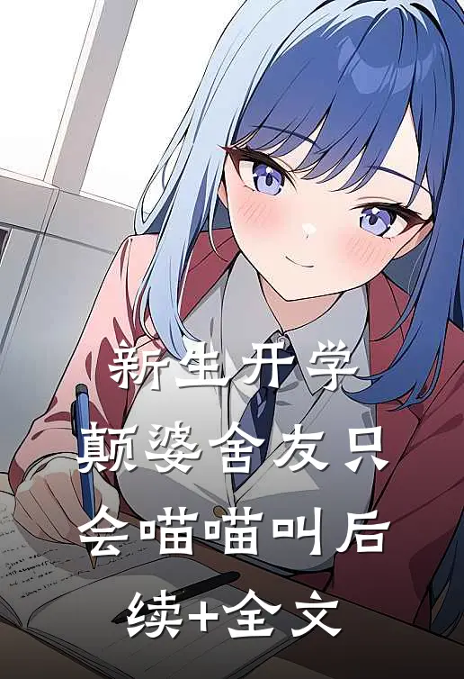 新生开学，颠婆舍友只会喵喵叫后续+全文
