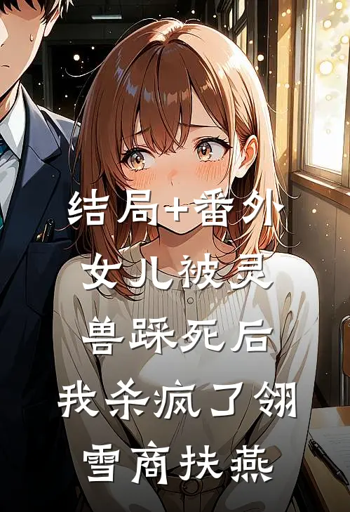 结局+番外女儿被灵兽踩死后，我杀疯了翎雪商扶燕