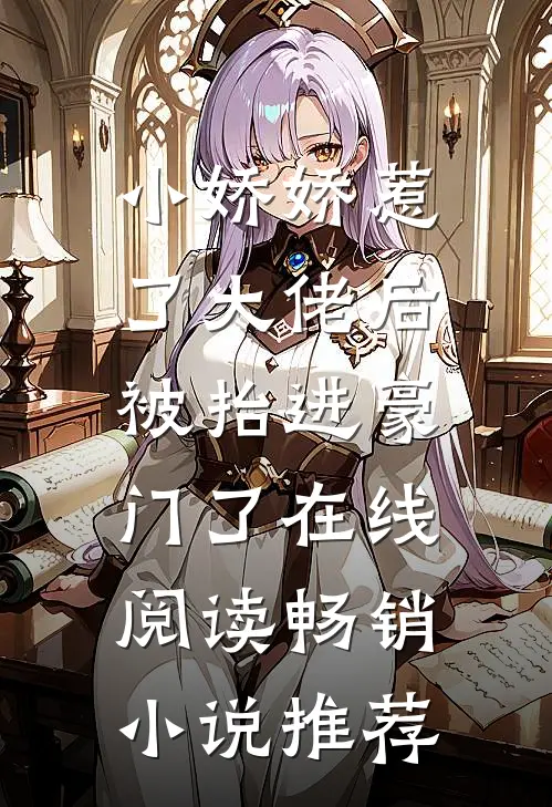 小娇娇惹了大佬后,被抬进豪门了在线阅读畅销小说推荐