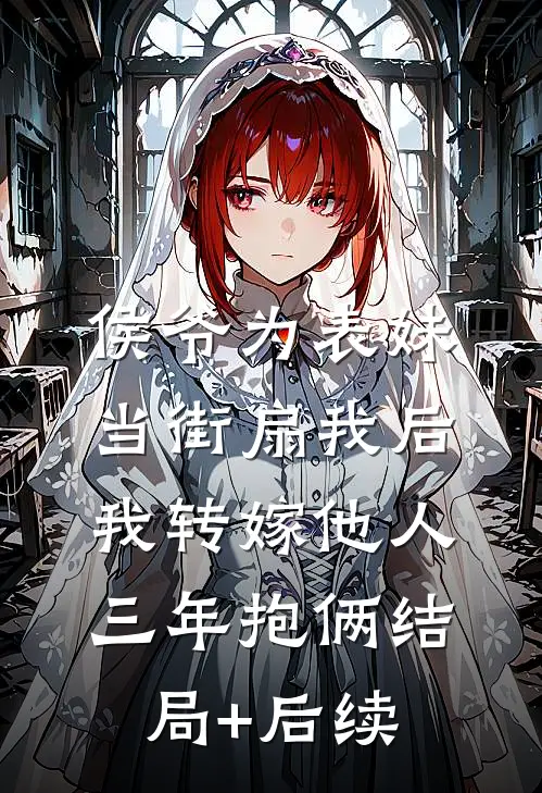 侯爷为表妹当街扇我后，我转嫁他人三年抱俩结局+后续