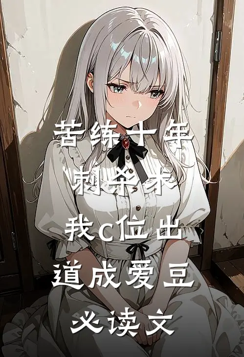 苦练十年刺杀术，我c位出道成爱豆必读文
