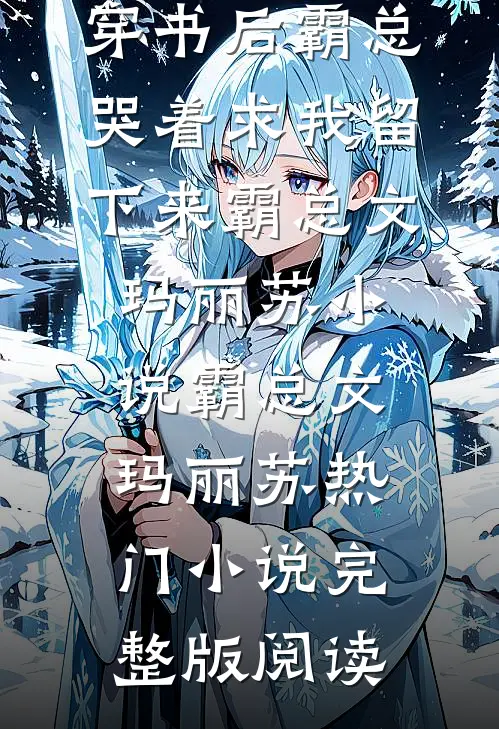 穿书后霸总哭着求我留下来霸总文玛丽苏小说霸总文玛丽苏热门小说完整版阅读
