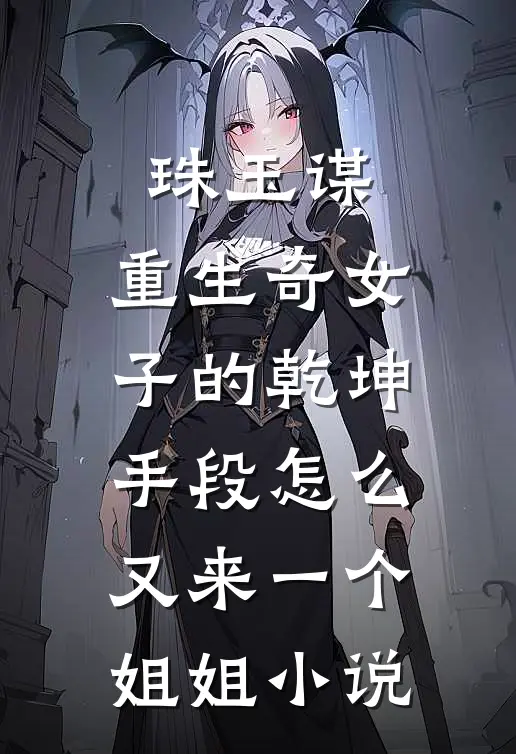 珠玉谋：重生奇女子的乾坤手段-怎么又来一个姐姐小说