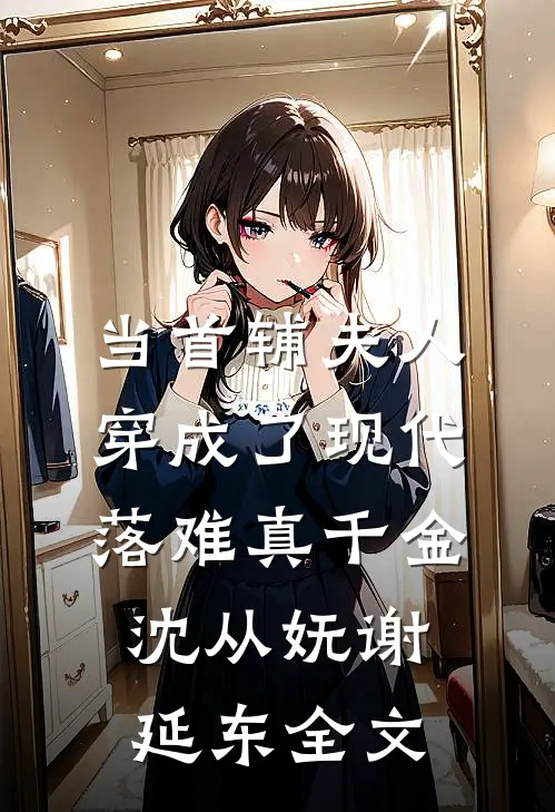 当首辅夫人穿成了现代落难真千金沈从妩谢延东全文