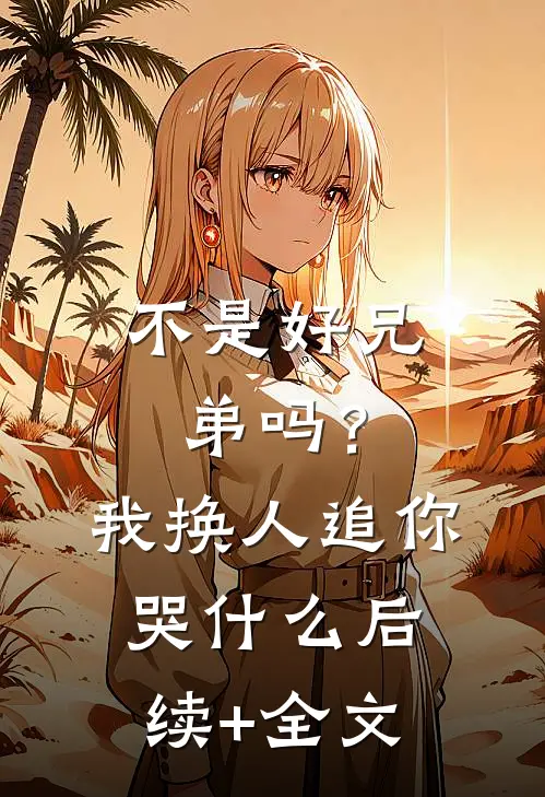 不是好兄弟吗？我换人追你哭什么后续+全文