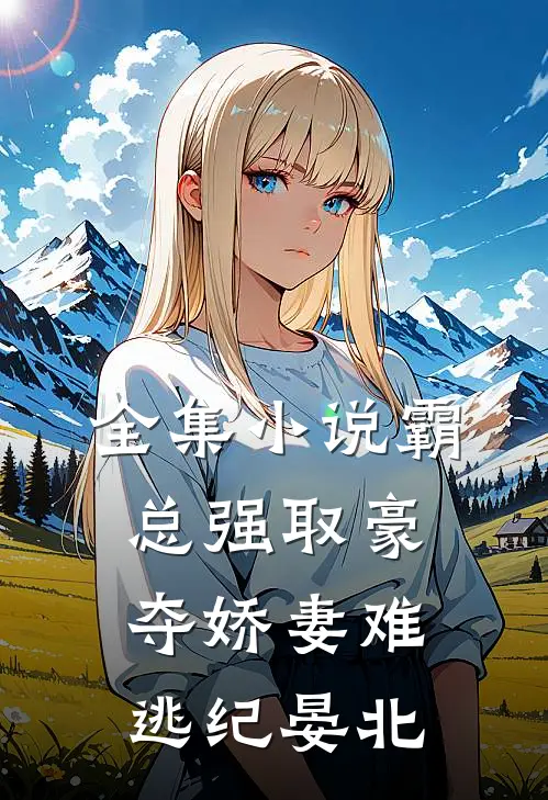 全集小说霸总强取豪夺娇妻难逃纪晏北