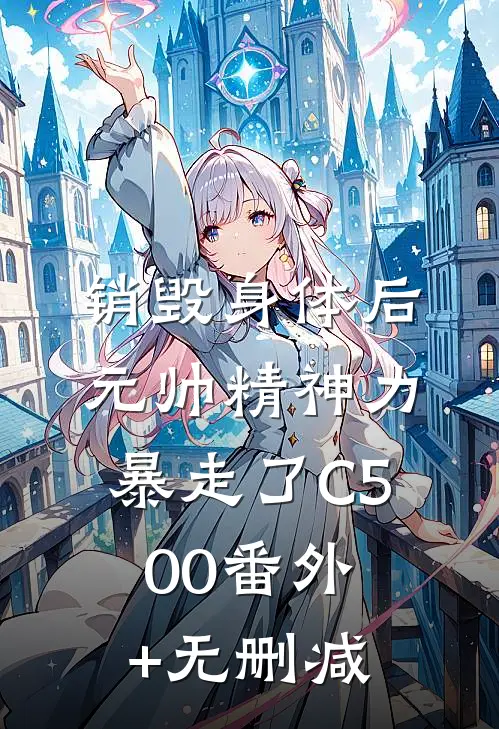 销毁身体后，元帅精神力暴走了C500番外+无删减