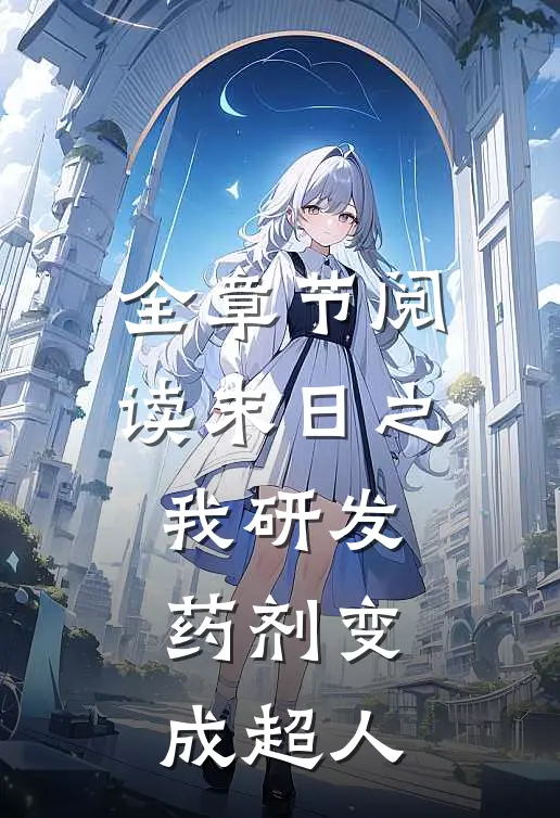 全章节阅读末日之我研发药剂变成超人